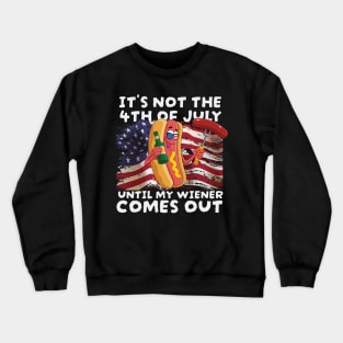 4th of july - It’s Not The 4th of July Until My Weiner Comes Out Crewneck Sweatshirt